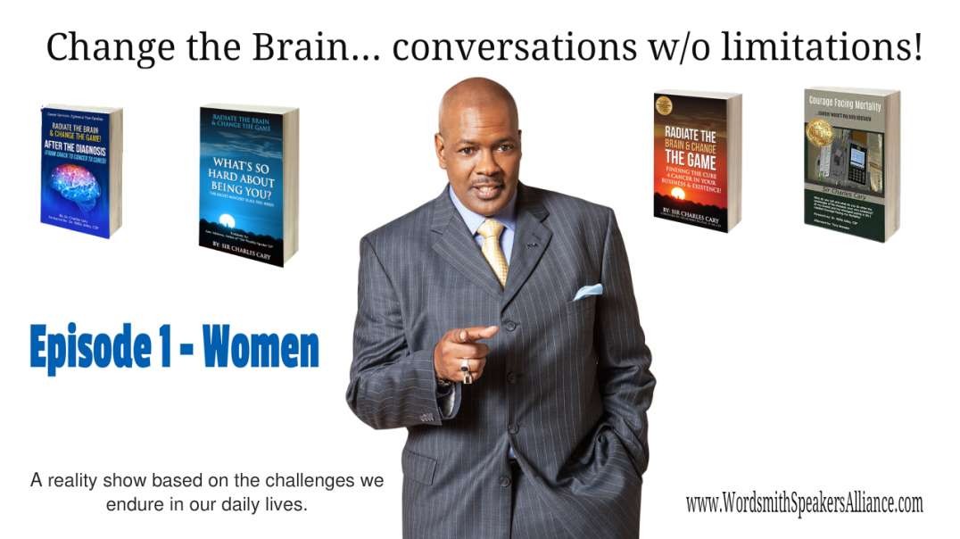 Change the Brain... conversations w/o limitation - S1- EP1 - Women