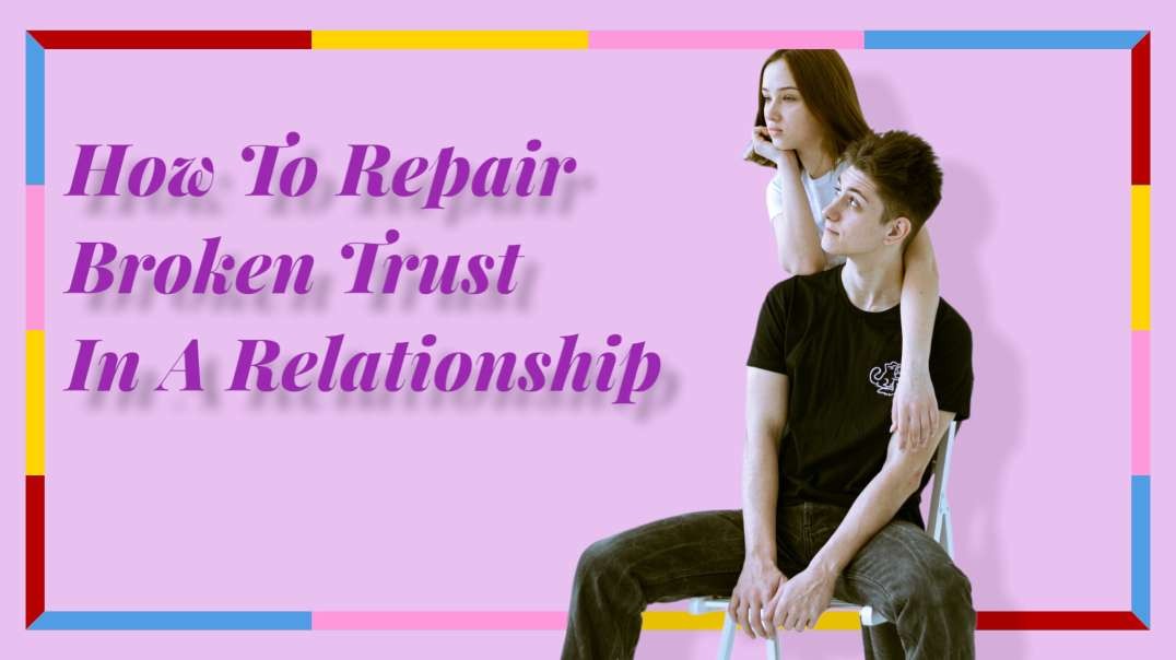 How To Repair Broken Trust In Your Relationships