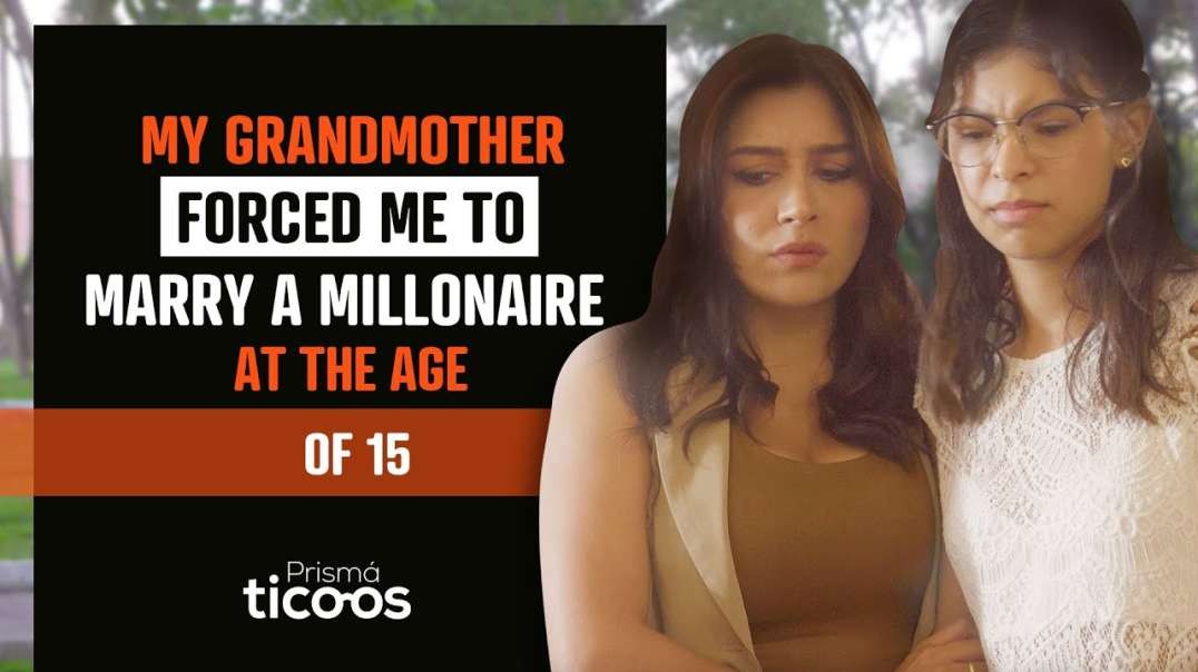 My grandmother forced me to marry a millionaire at the age of 15