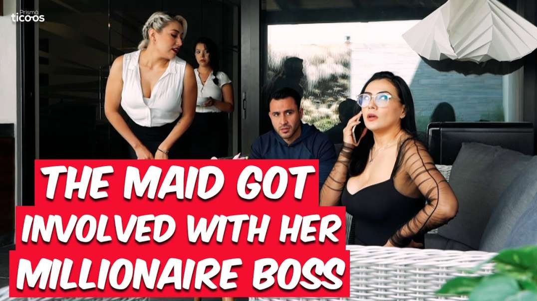 The maid got involved with her millionaire boss