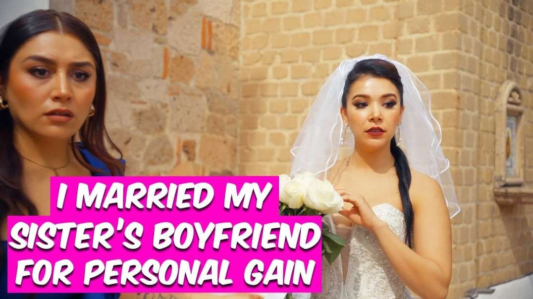 I married my sister's boyfriend for personal gain