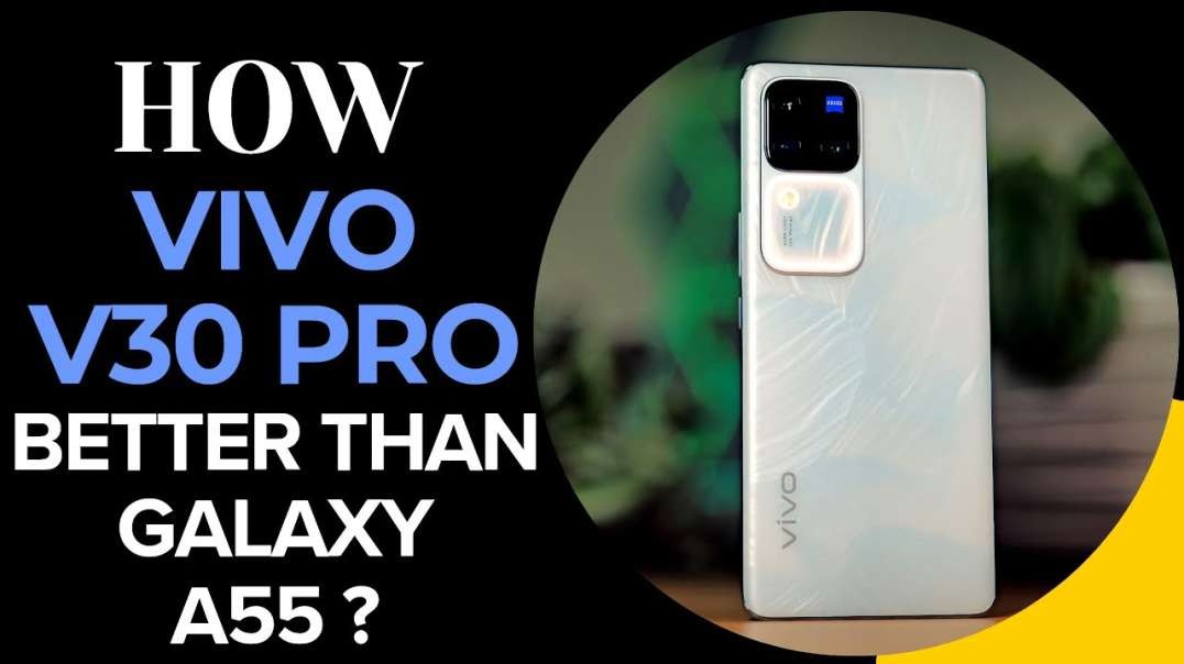 Vivo V30 Pro is more superior phone than Samsung Galaxy A55