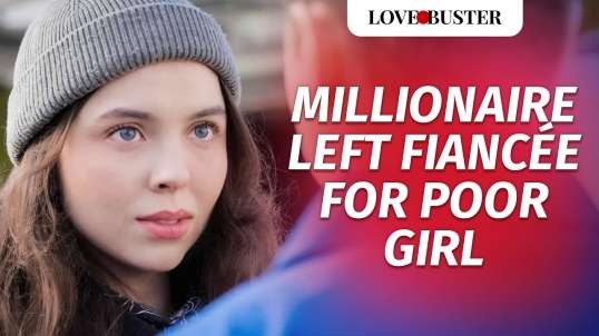 Millionaire Left Fianc  e For Poor Girl    LoveBuster