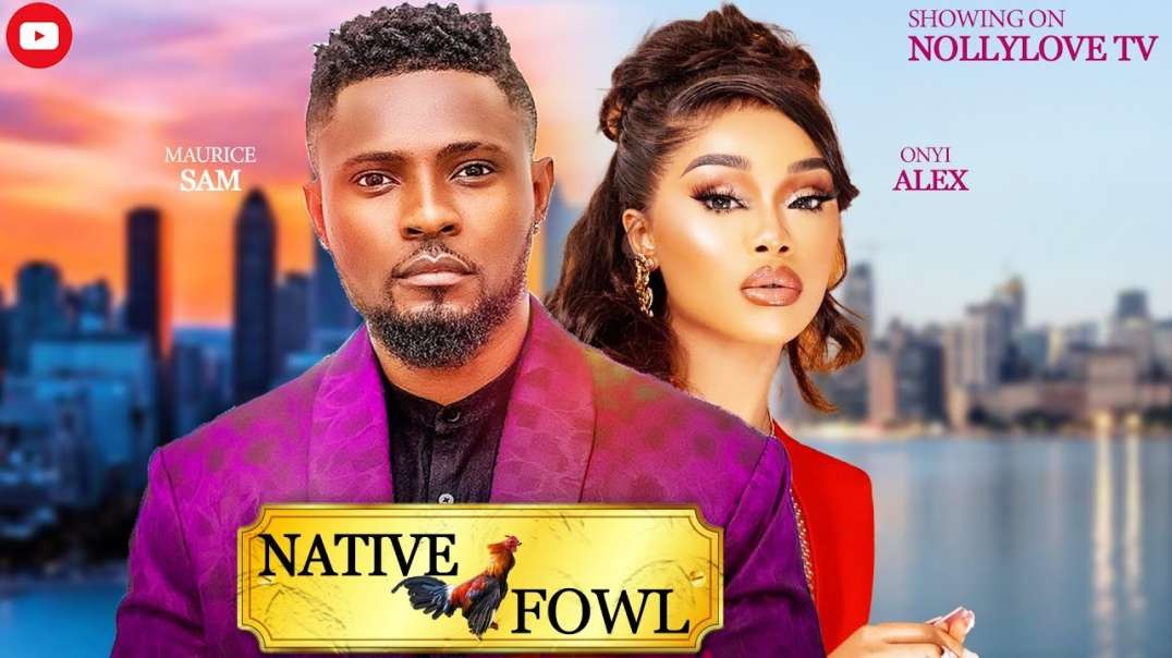 NATIVE FOWL - MAURICE SAM  ONYII ALEX 2024 FULL NIGERIAN MOVIE