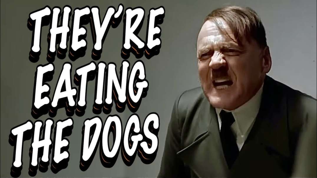 They're Eating the Dogs Hitler Rant