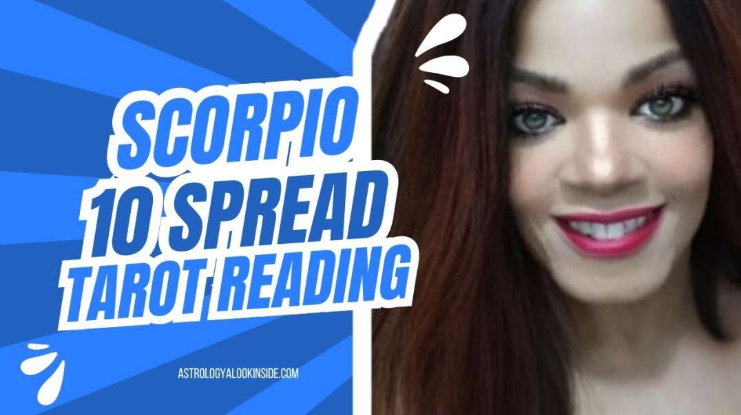 SCORPIO - 10 SPREAD TAROT READING