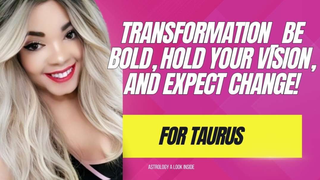 Taurus Transformation  Be Bold  Hold Your Vision  and Expect Change