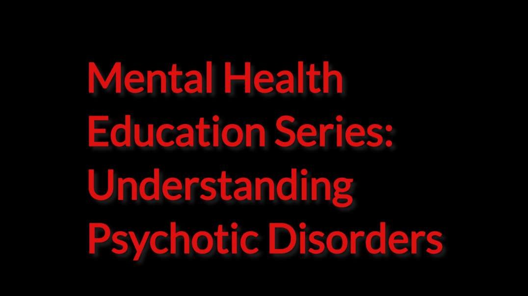 Mental Health Education Series  Understanding Psychotic Disorders