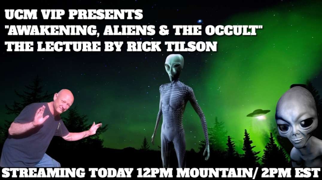 UCM VIP Presents: AWAKENING, ALIENS AND THE OCCULT; A LECTURE BY RICK TILSON