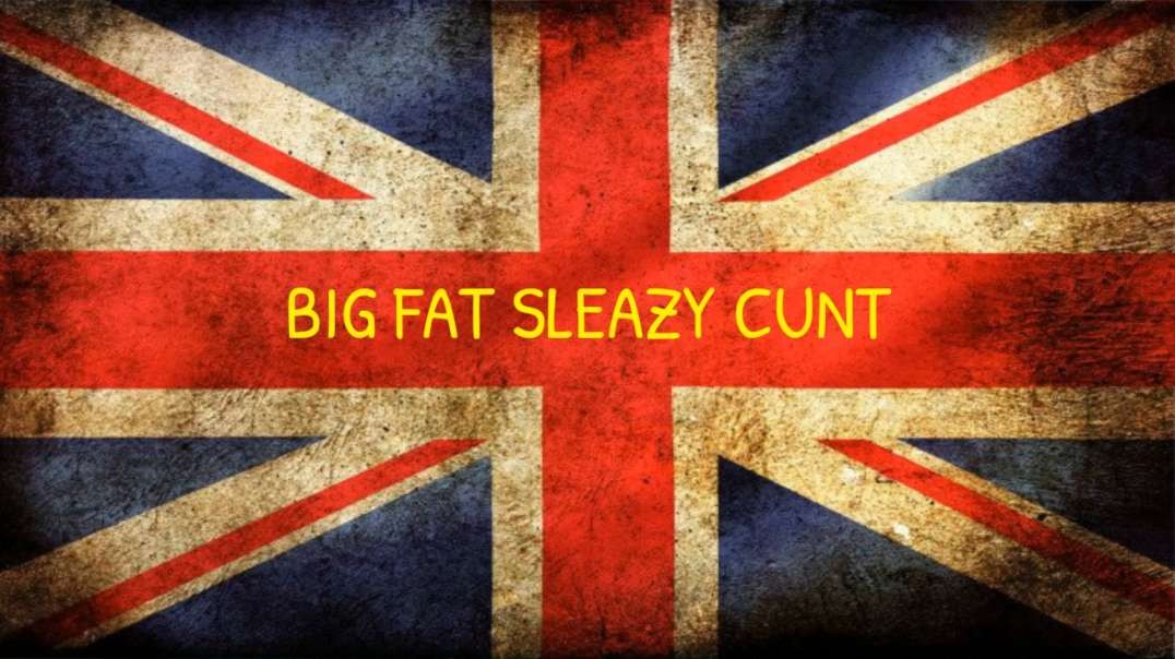 Big Fat Sleazy Cunt