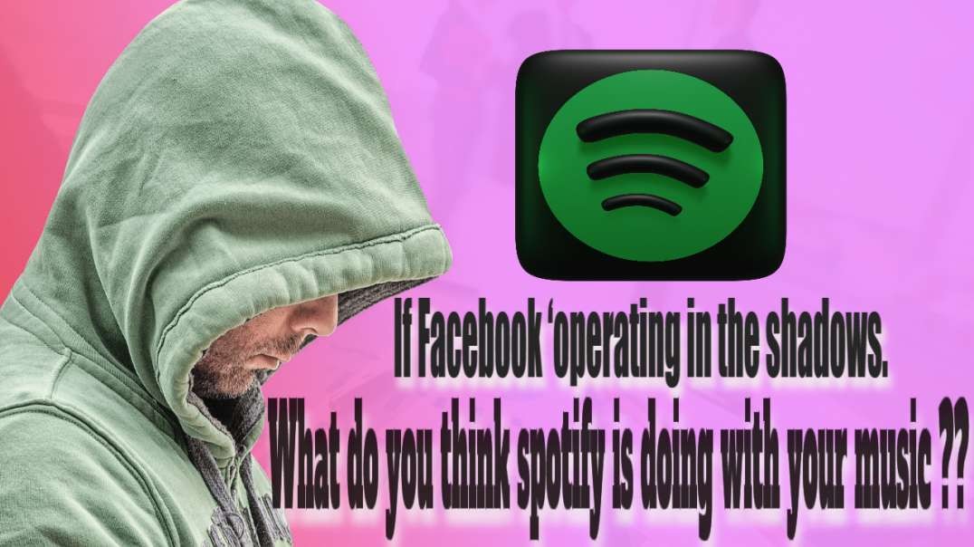 If Facebook 'operating in the shadows. What do you think Spotify is doing with your music ??