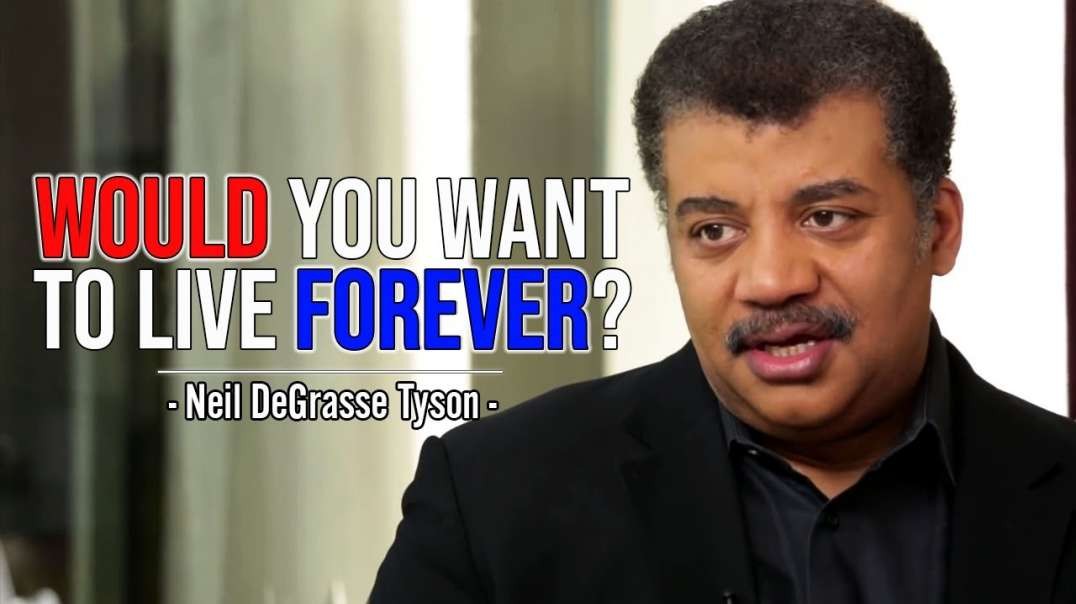 IF YOU COULD LIVE FOREVER WOULD YOU   Neil DeGrasse Tyson Inspirational Speech