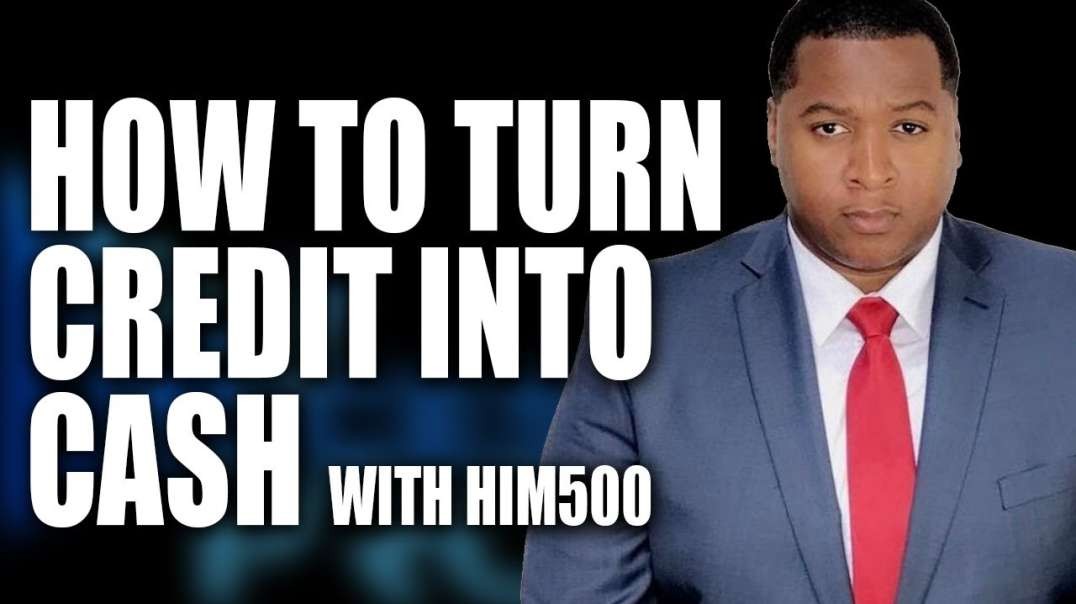 HOW TO TURN CREDIT INTO CASH WITH HIM 500