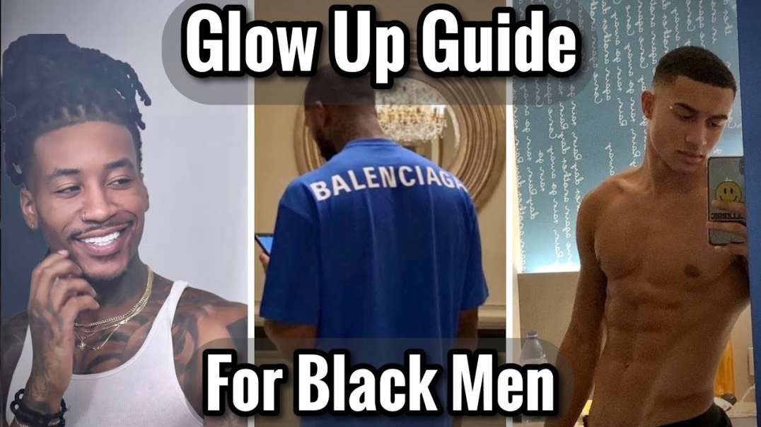 No BS Glow Up Guide For Black Men   How To Glow Up ASAP For Black Men