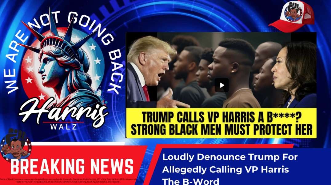 Why Strong Black Men Should Loudly Denounce Trump For Allegedly Calling VP Harris The B-Word