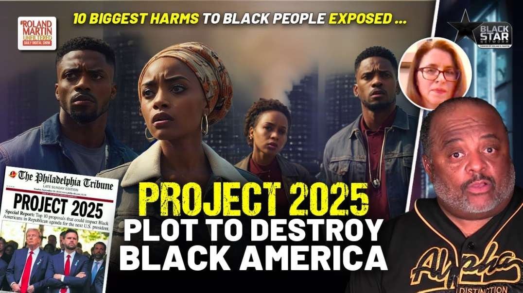 Top 10 Project 2025 Policies Set to CRUSH Black America    Roland Martin